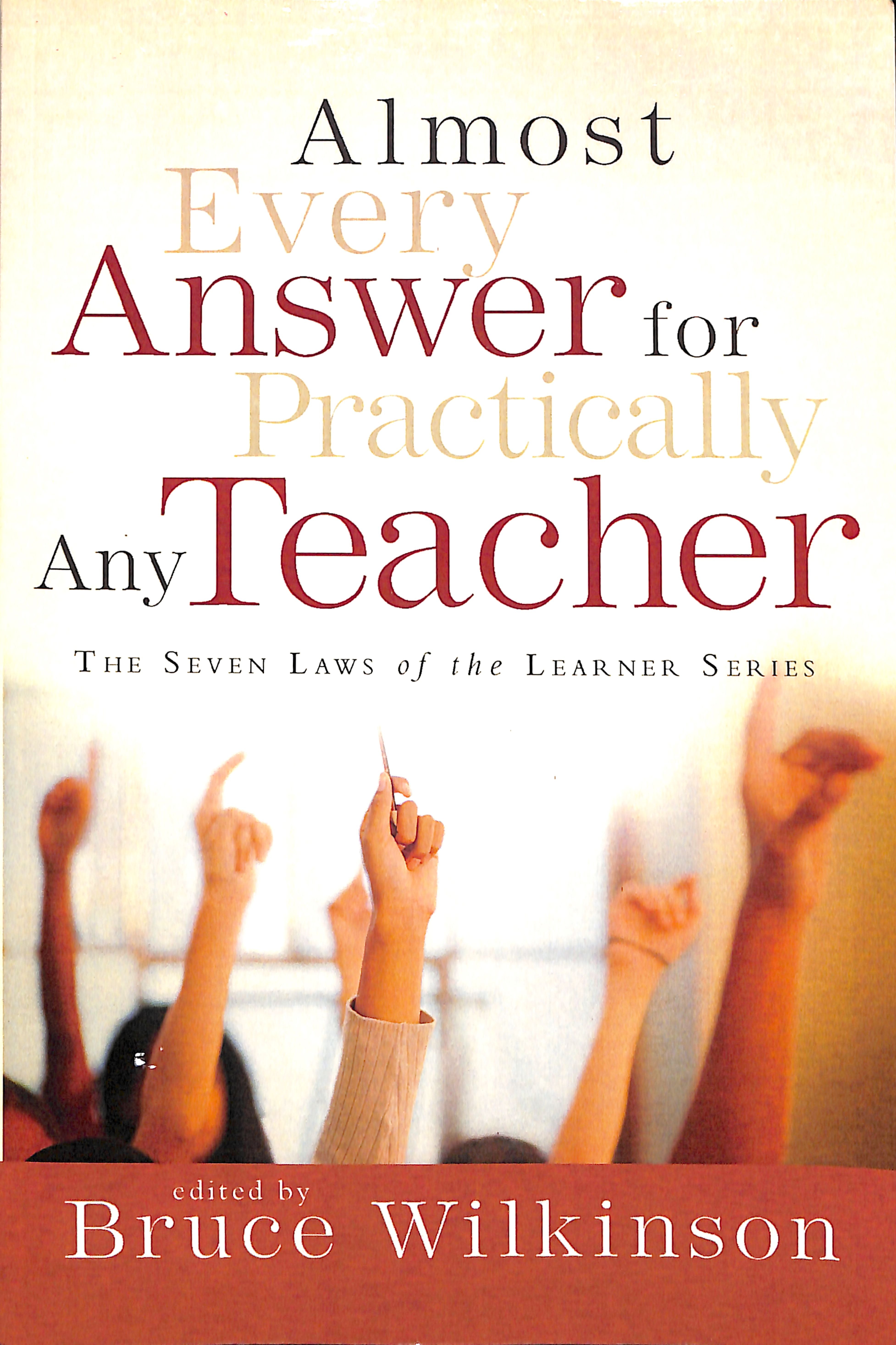 Almost Every Answer For Practically Any Teacher (Seven Laws Of The Learner Series)