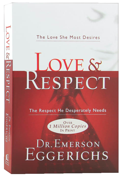 Love and Respect: The Love She Most Desires; the Respect He Desperately Needs