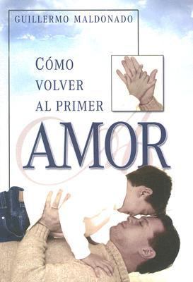 Como Volver Al Primer Amor (How To Return To Our First Love) (Spanish)