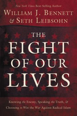The Fight of Our Lives: Knowing the Enemy, Speaking the Truth, and Choosing to Win the War Against Radical Islam