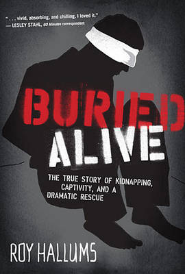 Buried Alive: The True Story of Kidnapping, Captivity, and a Dramatic Rescue