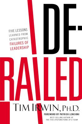 Derailed: Five Lessons Learned From Catastrophic Failures of Leadership