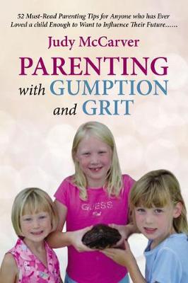 Parenting With Gumption and Grit: 52 Must-Read Parenting Tips For Anyone Who Has Ever Loved a Child Enough to Want to Influence Their Future