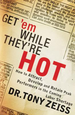 Get 'Em While They're Hot: How to Attract, Develop and Retain Peak Performers in the Coming Labor Shortage