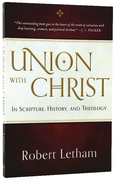 Union With Christ: In Scripture, History, and Theology