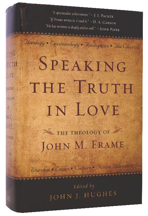 Speaking Truth in Love: The Theology of John M Frame