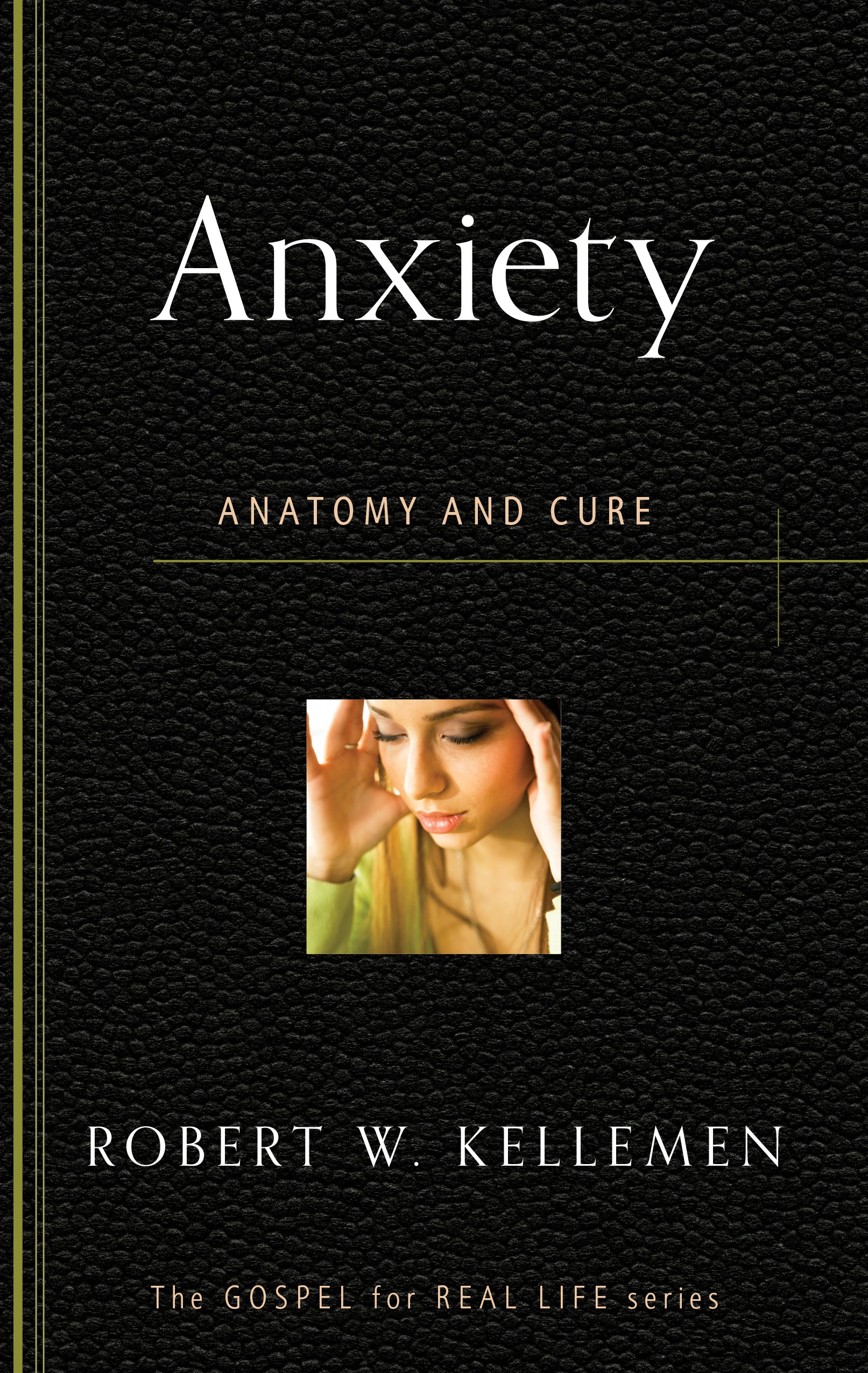Anxiety: Anatomy and Cure (Gospel For Real Life Counseling Booklets Series)