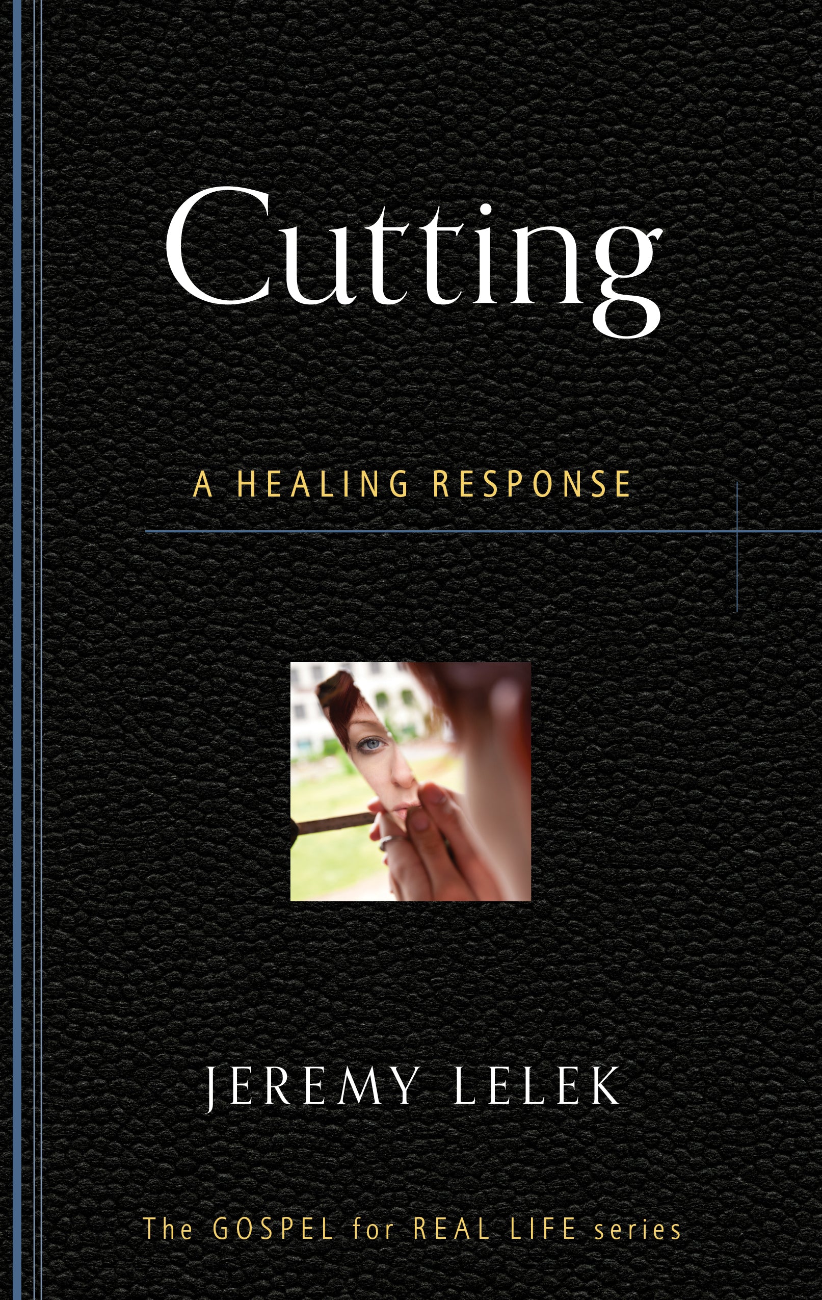 Cutting: A Healing Response (Gospel For Real Life Counseling Booklets Series)