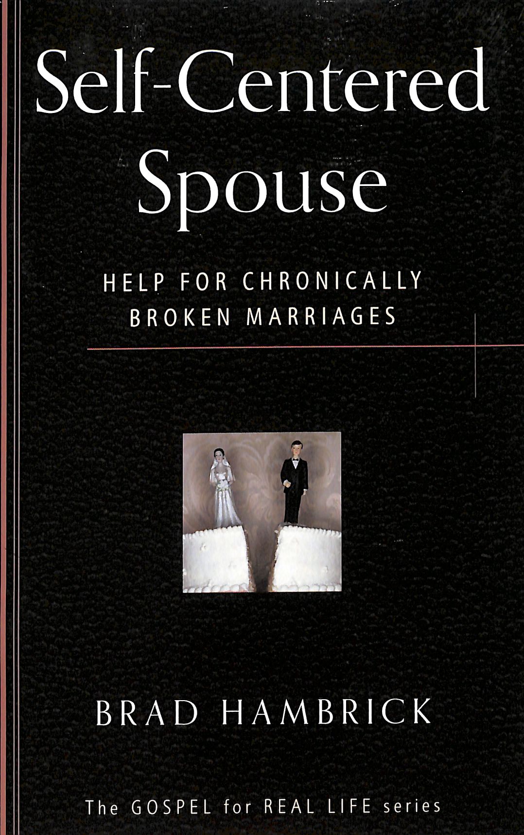 Self Centred Spouse: Help For Chronically Broken Marriages (Gospel For Real Life Counseling Booklets Series)