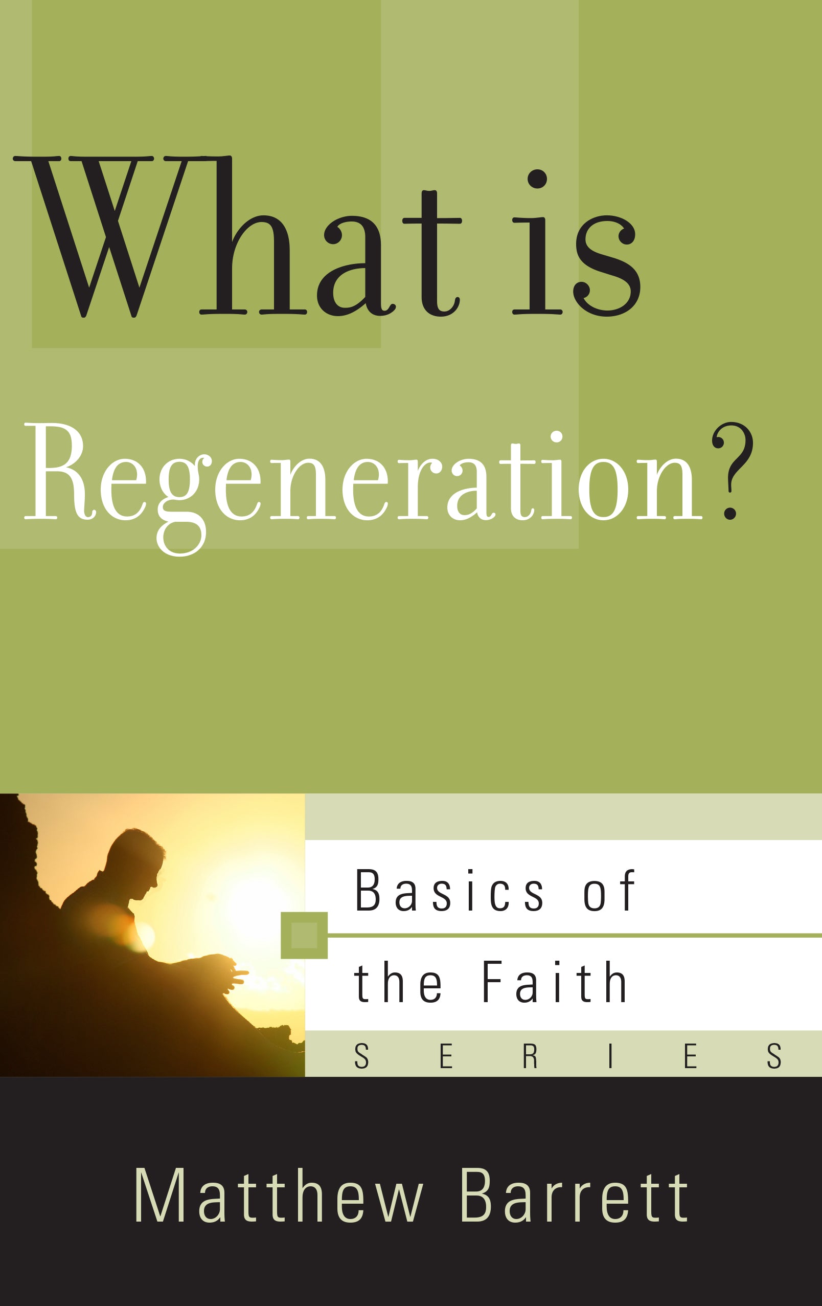 What is Regeneration? (Basics Of The Reformed Faith Series (Now Botf))