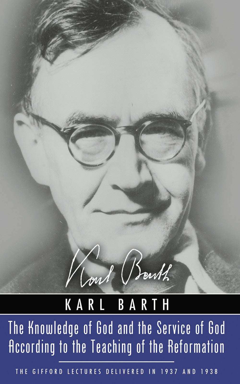 The Knowledge of God and the Service of God According to the Teaching of the Reformation (Karl Barth Series)