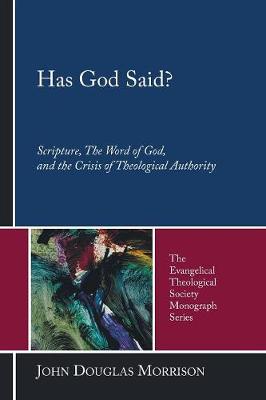 Has God Said?: Scripture, the Word of God, and the Crisis of Theological Authority (The Evangelical Theological Society Monograph Series)