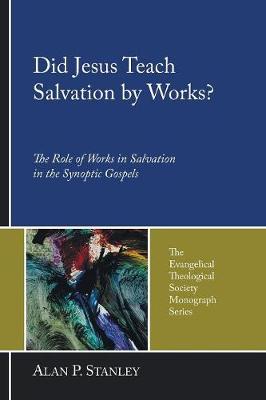 Did Jesus Teach Salvation By Works?: The Role of Works in Salvation in the Synoptic Gospels (The Evangelical Theological Society Monograph Series)