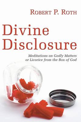 Divine Disclosure: Meditations on Godly Matters Or Licorice From the Box of God