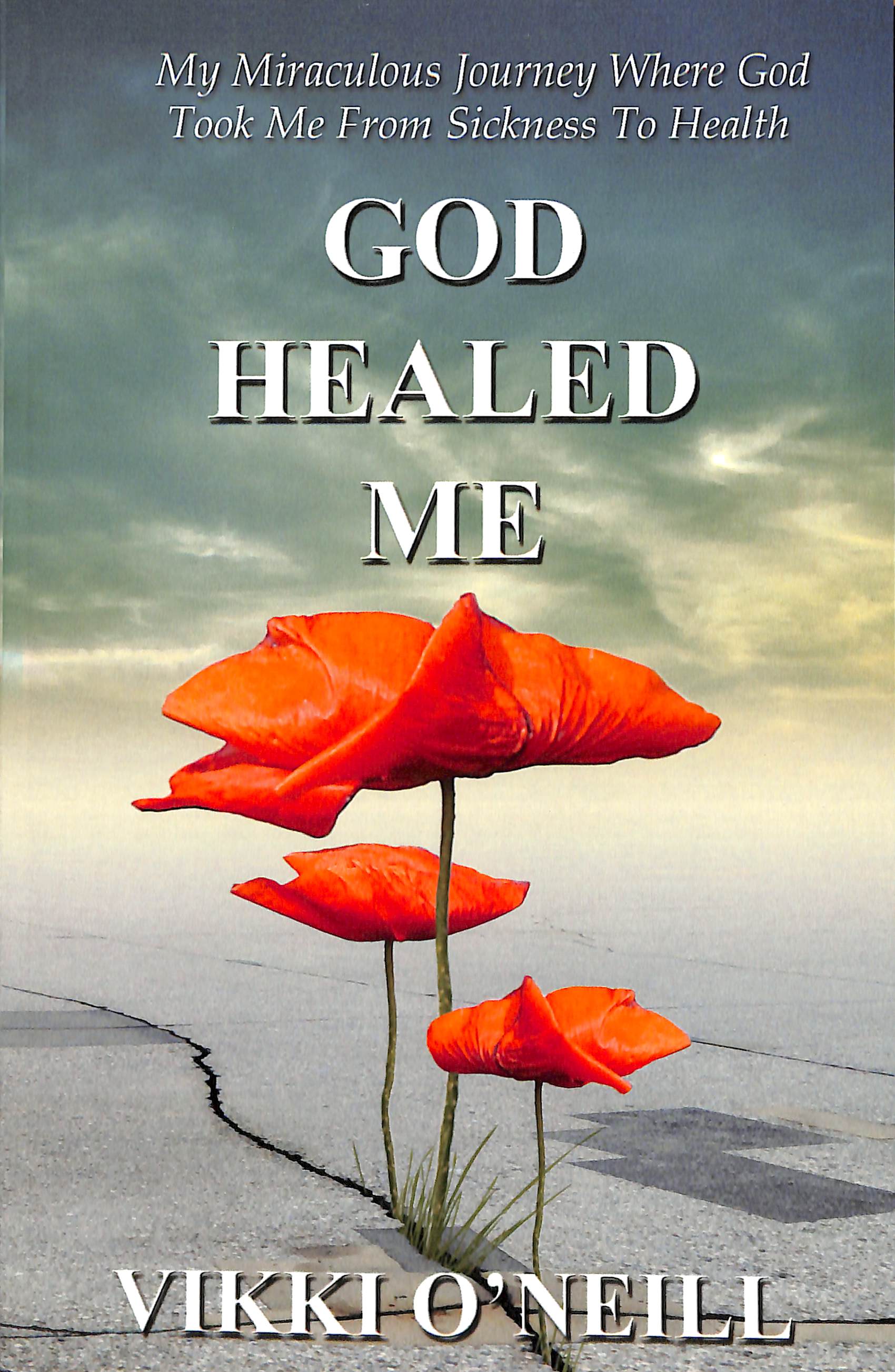 God Healed Me: My Miraculous Journey Where God Took Me From Sickness to Health