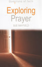 Exploring Prayer (Questions Of Faith Series)