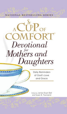 A Cup of Comfort Devotional For Mothers and Daughters: Daily Reminders of God's Love and Grace