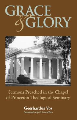 Grace and Glory: Sermons Preached in the Chapel of Princeton Theological Seminary