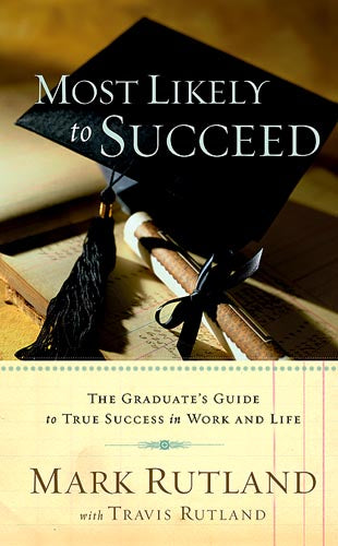 Most Likely to Succeed: The Graduate's Guide to True Success in Work and Life