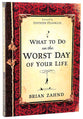What to Do on the Worst Day of Your Life