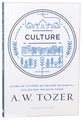 Culture: Living as Citizens of Heaven on Earth - Collected Insights From Aw Tozer (A W Tozer Collected Insights Series)