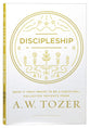 Discipleship: What It Truly Means to Be a Christian - Collected Insights From A. W. Tozer (A W Tozer Collected Insights Series)