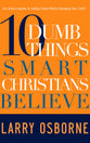 10 Dumb Things Smart Christians Believe