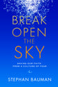 Break Open the Sky: Saving Our Faith From a Culture of Fear