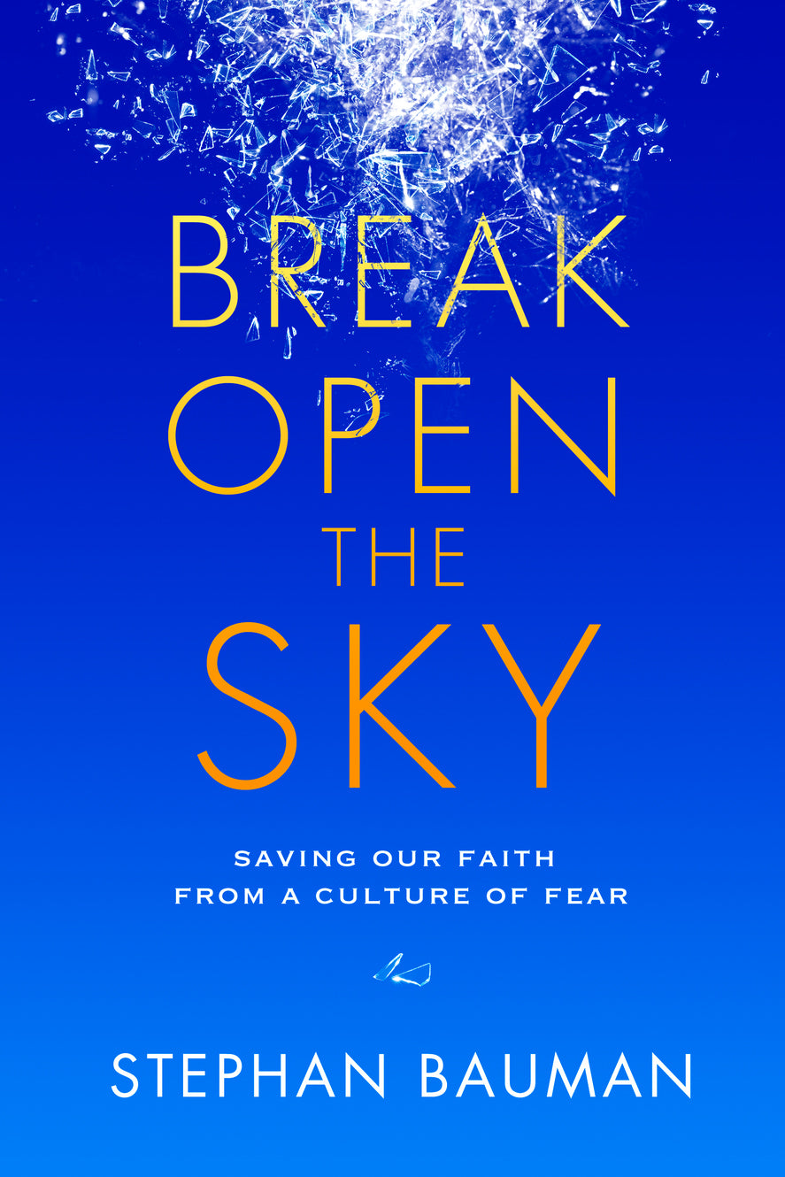 Break Open the Sky: Saving Our Faith From a Culture of Fear