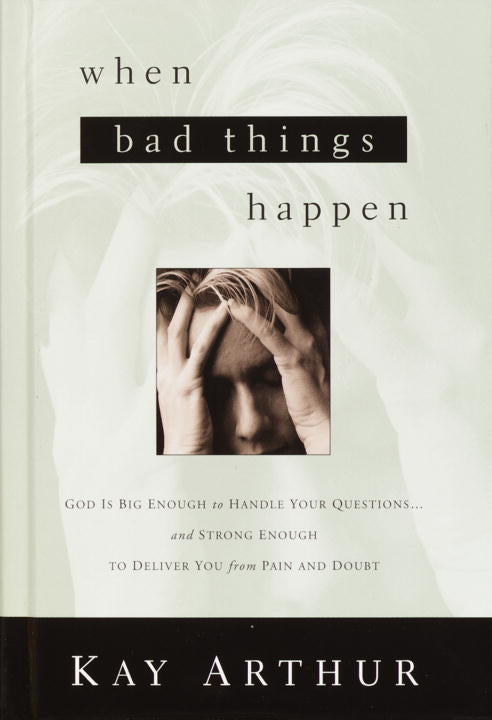 When Bad Things Happen: God is Big Enough to Handle Your Questions . . . and Strong Enough to Deliver You From Pain and Doubt