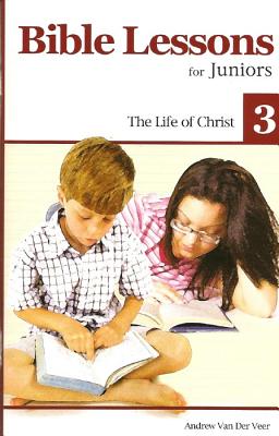 The Life of Christ (#03 in Bible Lessons For Juniors Series)