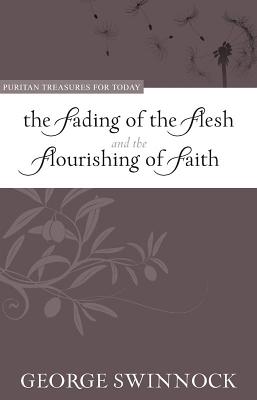 The Fading of the Flesh Flourishing of Faith (Puritan Treasures For Today Series)