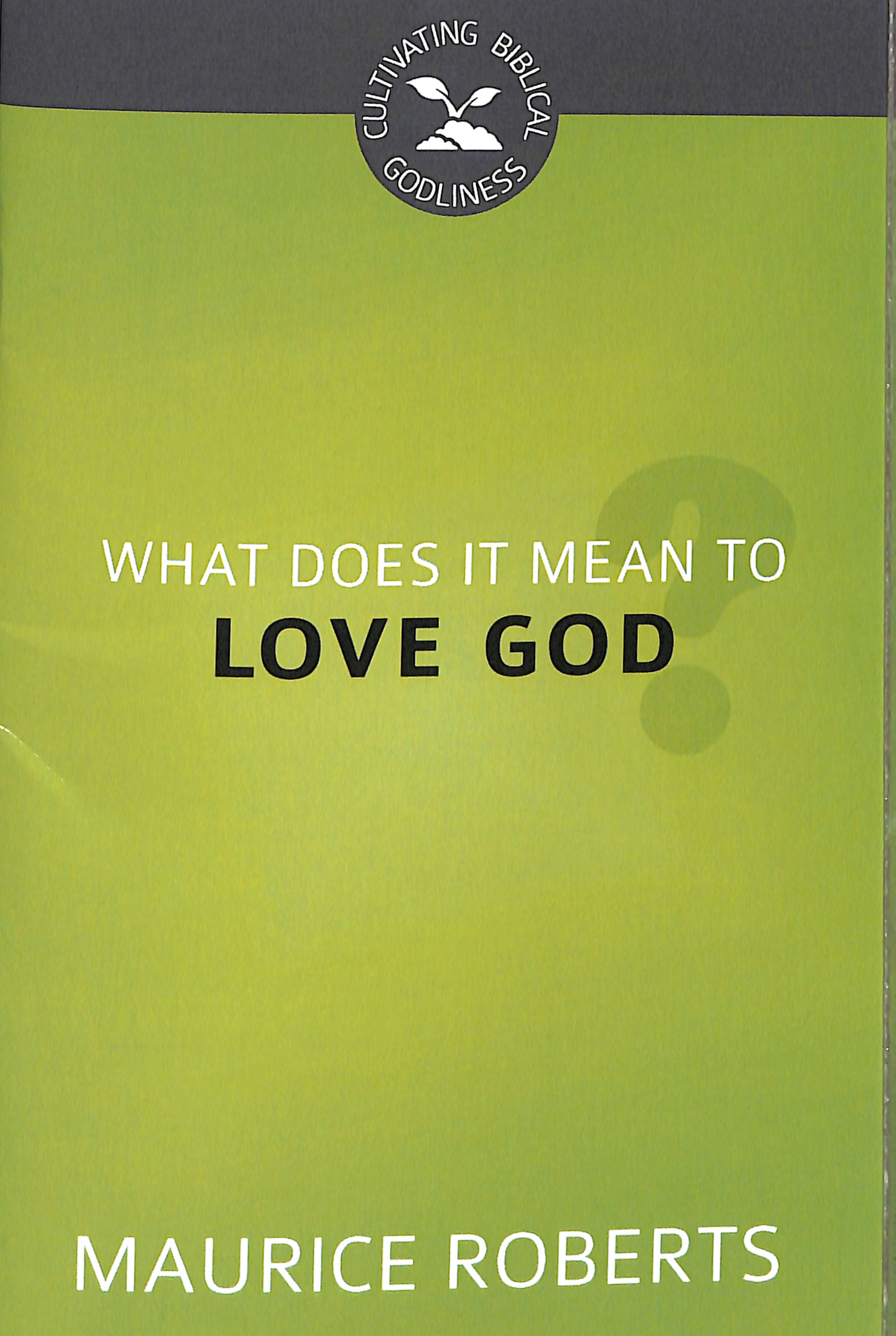 What Does It Mean to Love God? (#02 in Cultivating Biblical Godliness Series)