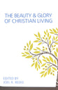 The Beauty and Glory of Christian Living (The Beauty And Glory Series)