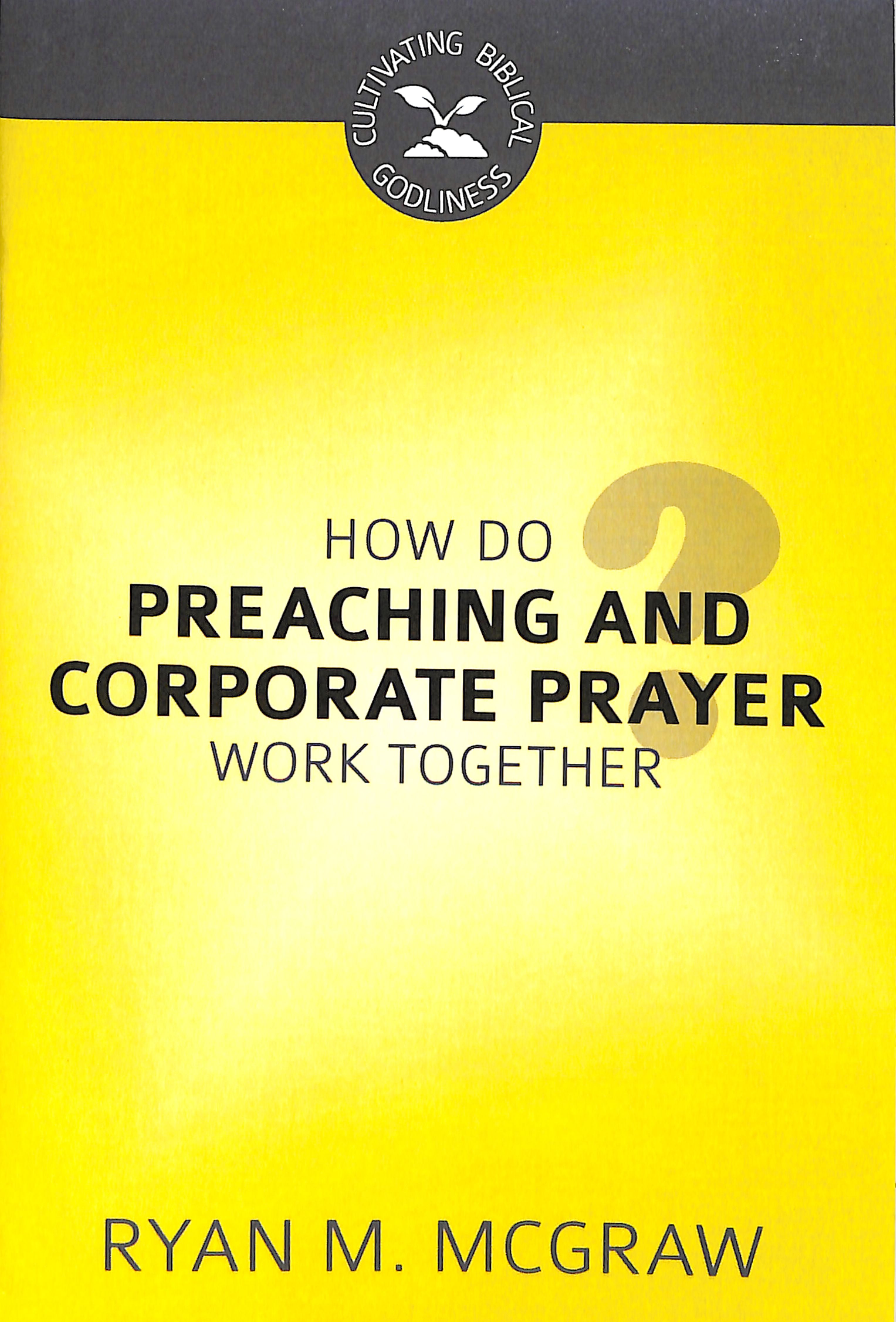 How Do Preaching and Corporate Prayer Work Together? (#06 in Cultivating Biblical Godliness Series)