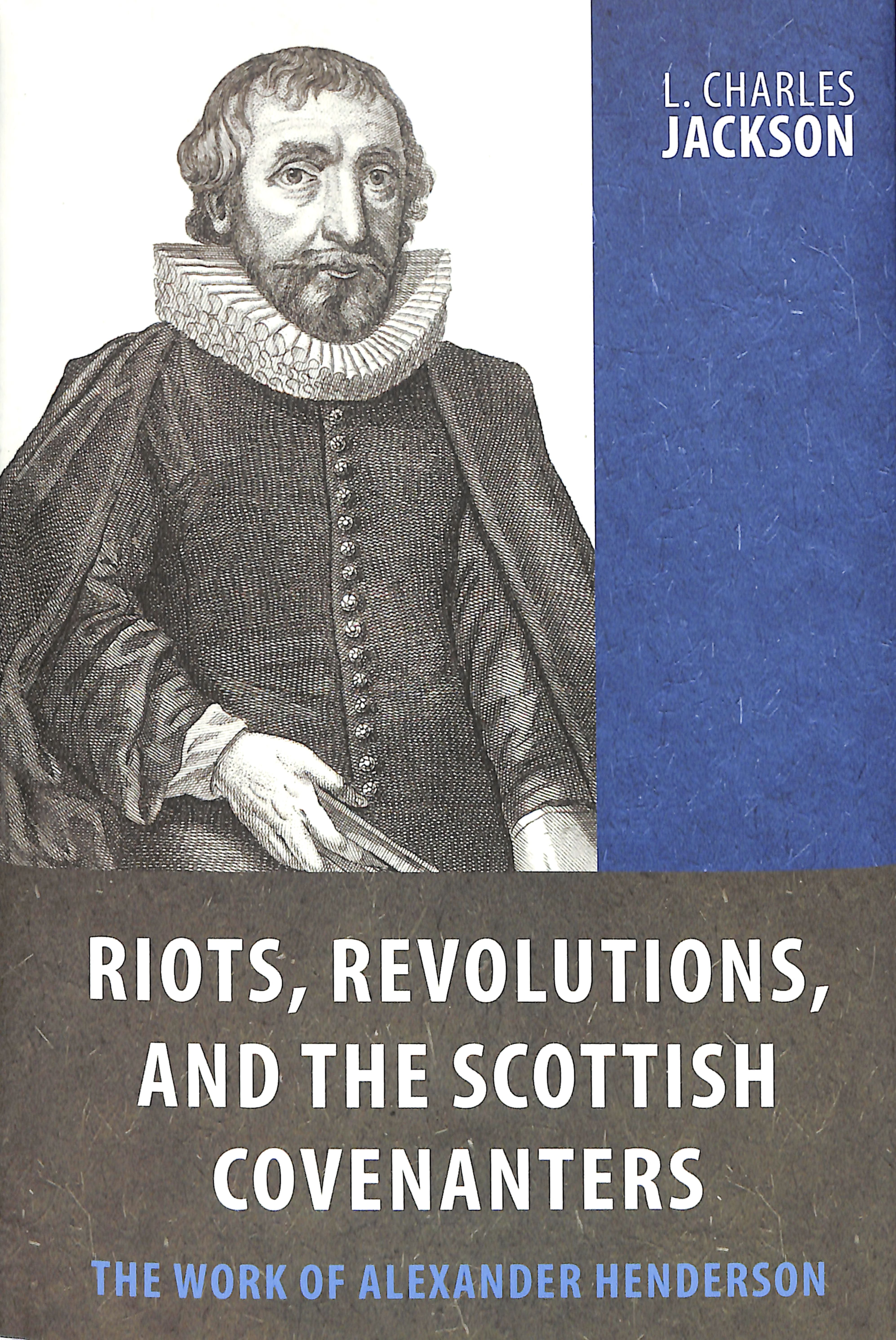 Riots, Revolutions, and the Scottish Covenanters: The Work of Alexander Henderson