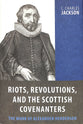Riots, Revolutions, and the Scottish Covenanters: The Work of Alexander Henderson