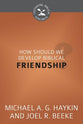 How Should We Develop Biblical Friendship? (Cultivating Biblical Godliness Series)