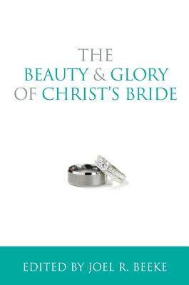 The Beauty and Glory of Christ's Bride (The Beauty And Glory Series)