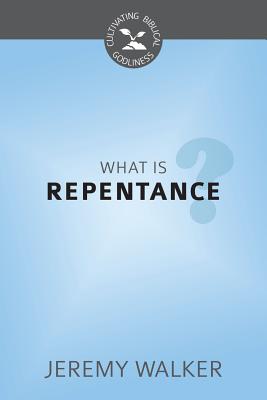 What is Repentance? (Cultivating Biblical Godliness Series)