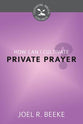 How Can I Cultivate Private Prayer? (Cultivating Biblical Godliness Series)