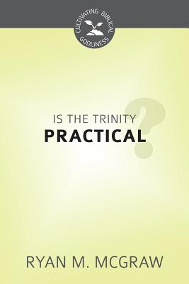 Is the Trinity Practical? (Cultivating Biblical Godliness Series)