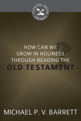 How Can I Grow in Holiness Through Reading the Old Testament? (Cultivating Biblical Godliness Series)