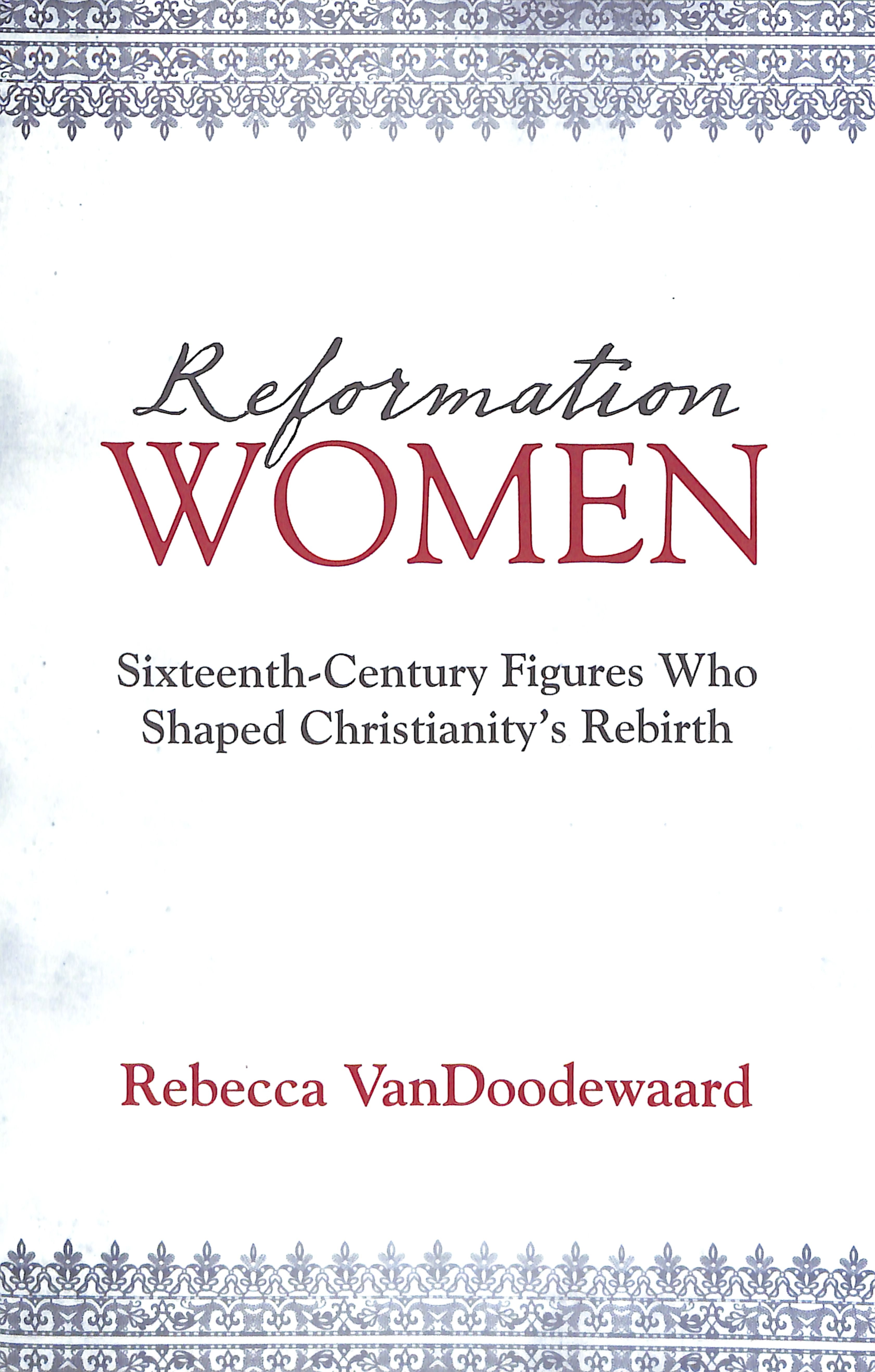Reformation Women: Sixteenth-Century Figures Who Shaped Christianity's Rebirth