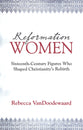 Reformation Women: Sixteenth-Century Figures Who Shaped Christianity's Rebirth