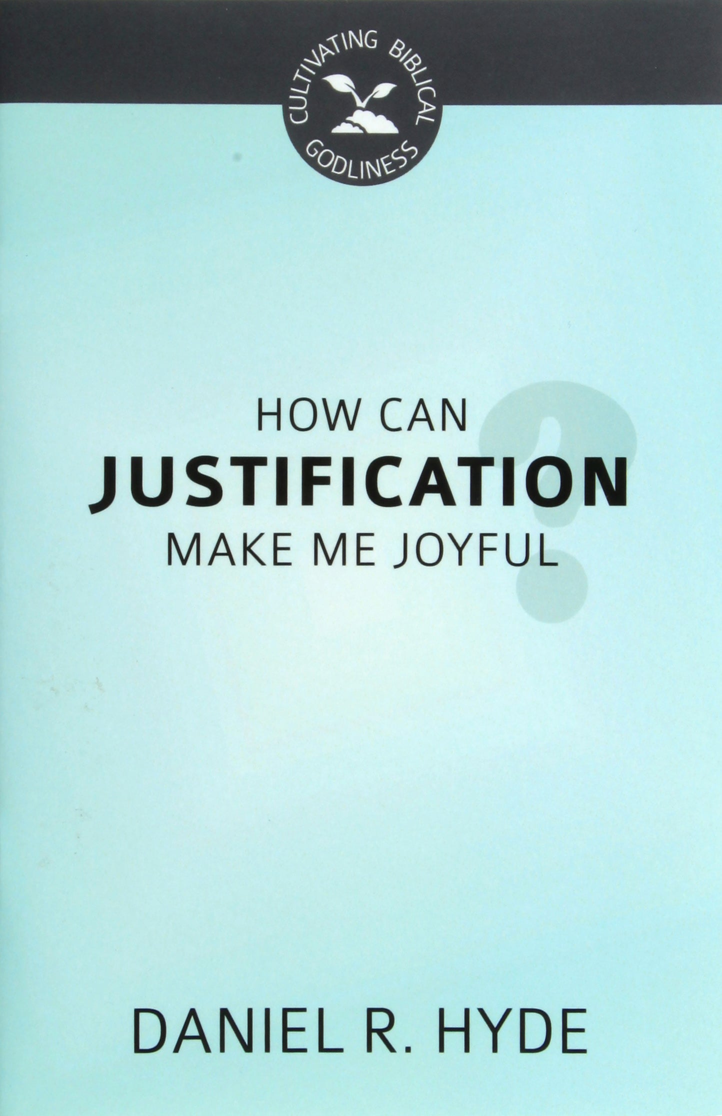 How Can Justification Make Me Joyful (Cultivating Biblical Godliness Series)