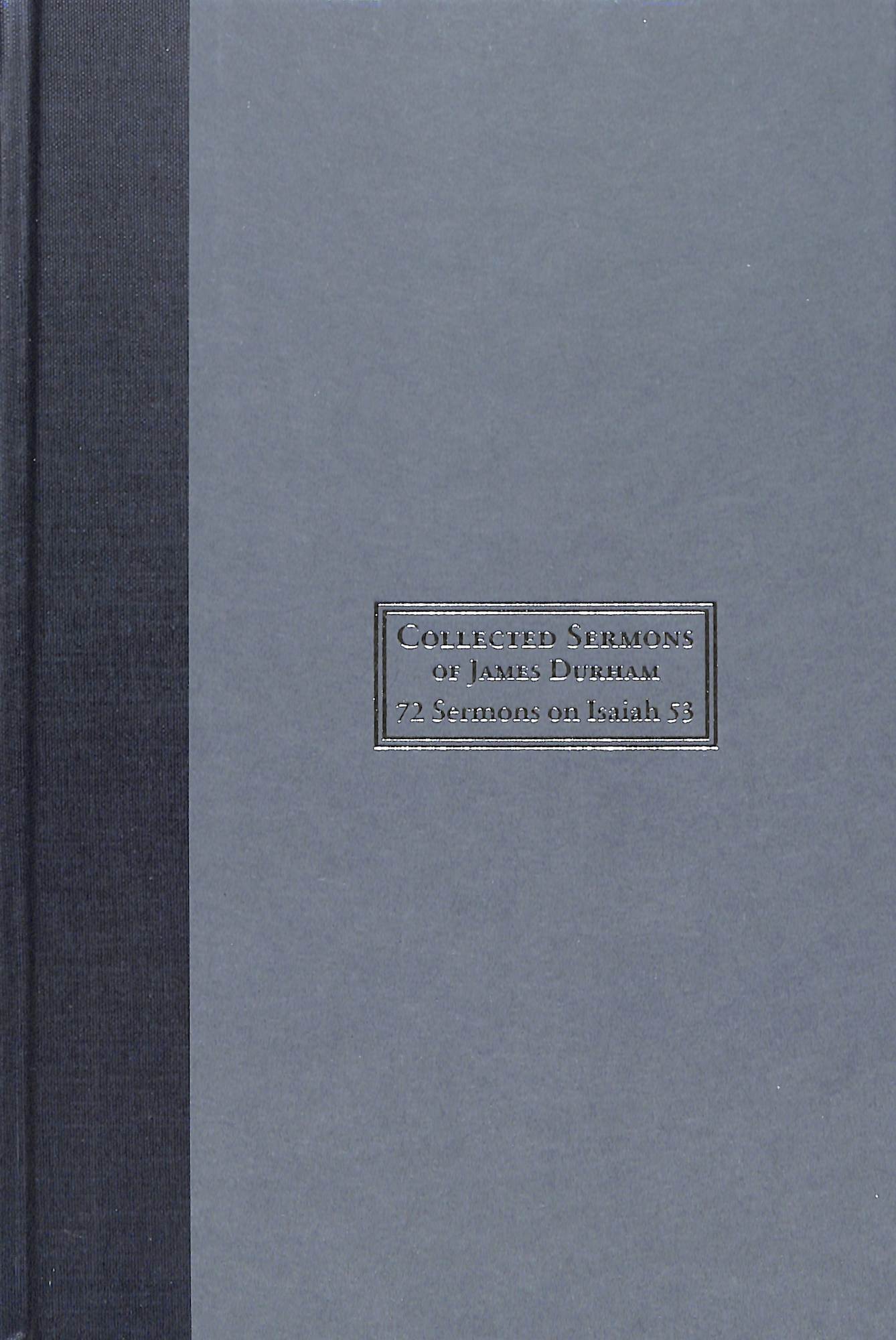 Collected Sermons of James Durham #02: 72 Sermons on Isaiah 53, Christ Crucified Or the Marrow of the Gospel