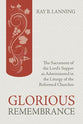 Glorious Rememberance: The Sacrament of the Lords Supper as Administered in the Liturgy of the Reformed Churches