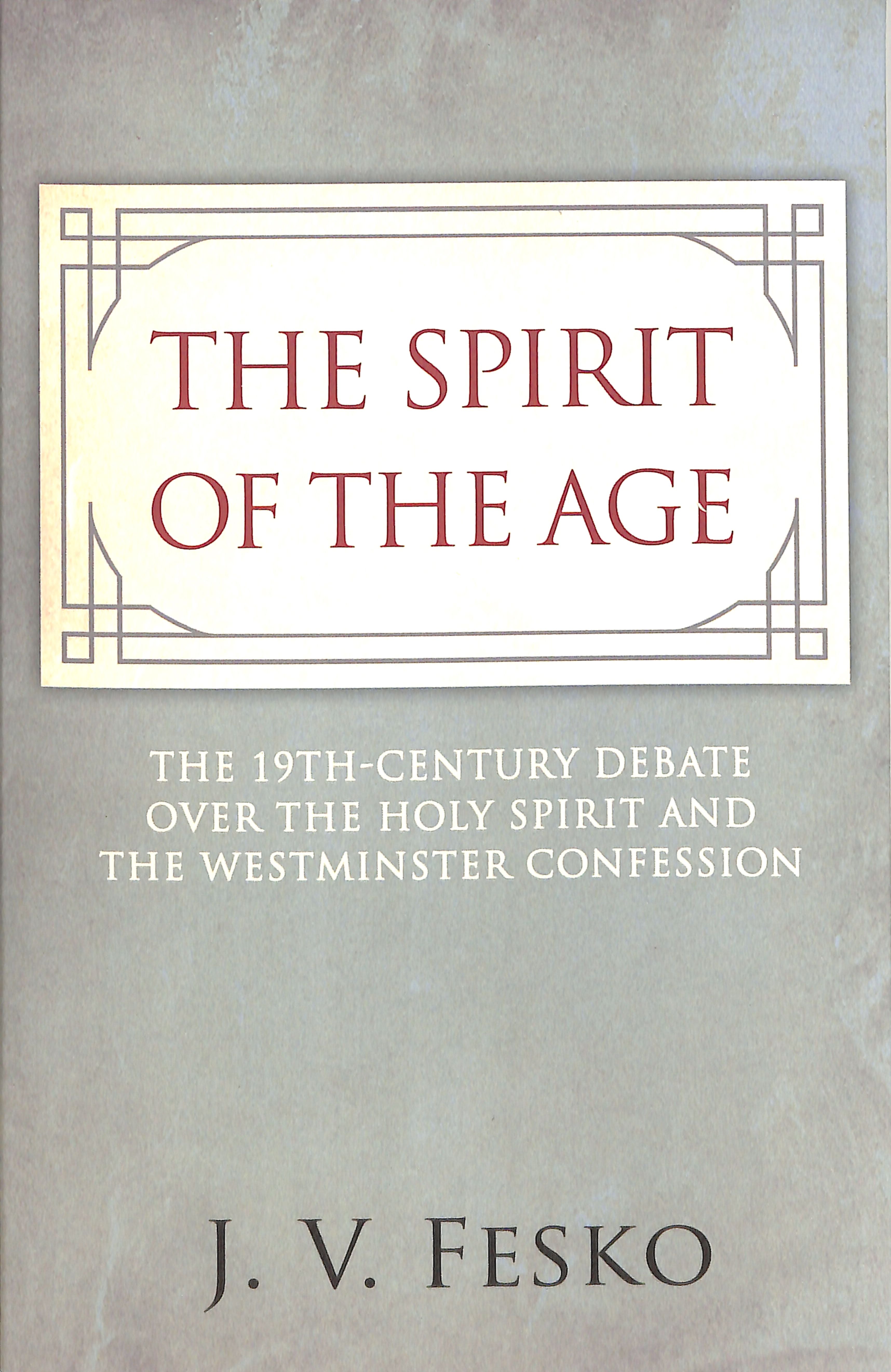 The Spirit of the Age: The 19Th Century Debate Over the Holy Spirit and the Westminster Confession