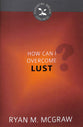 How Can I Overcome Lust? (Cultivating Biblical Godliness Series)